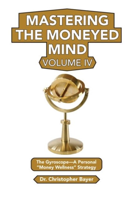 Book cover of: Mastering the Moneyed Mind, Volume IV. By: Christopher Bayer