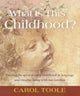 Book cover of: What is This Childhood?. By: Carol Toole