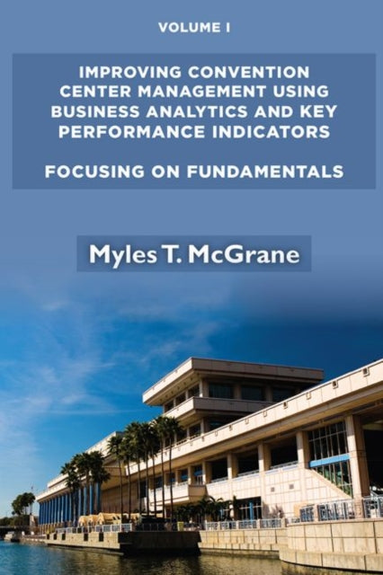 Book cover of: Improving Convention Center Management Using Business Analytics and Key Performance Indicators. By: Myles T. McGrane