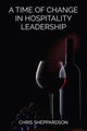 Book cover of: Time of Change in Hospitality Leadership. By: Chris Sheppardson