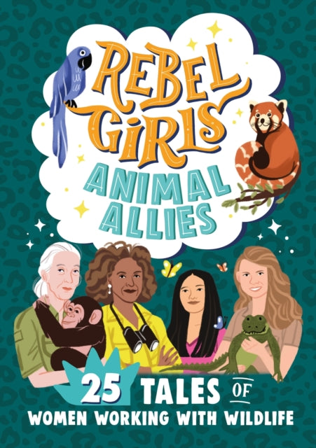 Book cover of: Rebel Girls Animal Allies: 25 Tales of Women Working with Wildlife. By: Rebel Girls