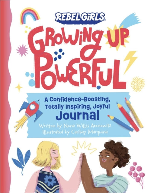 Book cover of: Growing Up Powerful Journal: A Confidence Boosting, Totally Inspiring, Joyful Journal. By: Rebel Girls