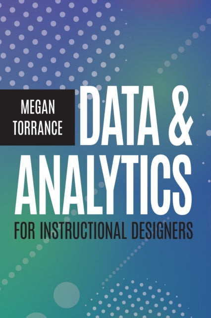 Book cover of: Data and Analytics for Instructional Designers. By: Megan Torrance