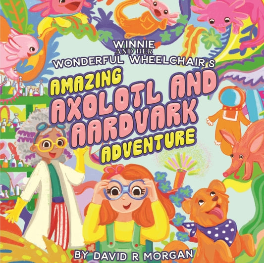 Book cover of: Winnie and Her Wonderful Wheelchair's Amazing Axolotl and Aardvark Adventure