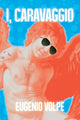 Book cover of: I, Carravagio. By: Eugino Volpe