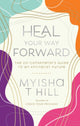 Book cover of: Heal Your Way Forward. By: Myisha T. Hill