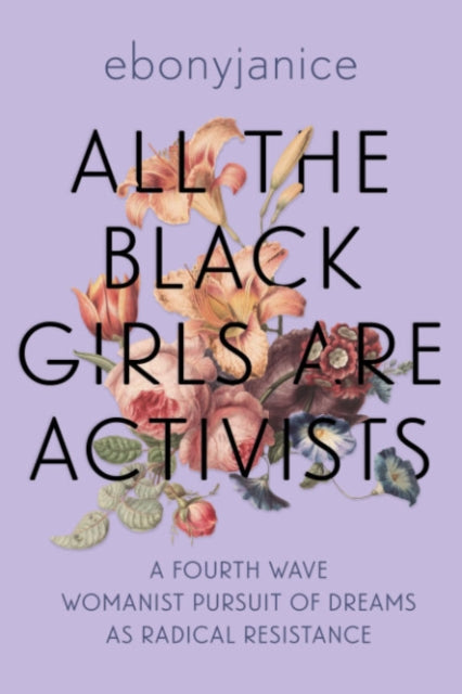 Book cover of: All the Black Girls are Activists. By: EbonyJanice Moore