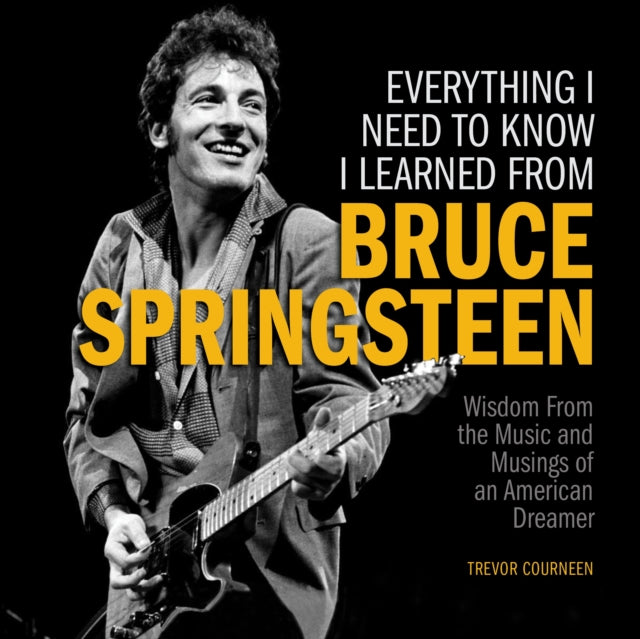 Book cover of: Everything I Need to Know I Learned from Bruce Springsteen. By: Trevor Courneed