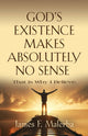 Book cover of: God's Existence Makes Absolutely No Sense