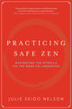Book cover of: Practicing Safe Zen. By: Julie Seido Nelson