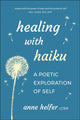 Book cover of: Healing with Haiku. By: Anne Helfer