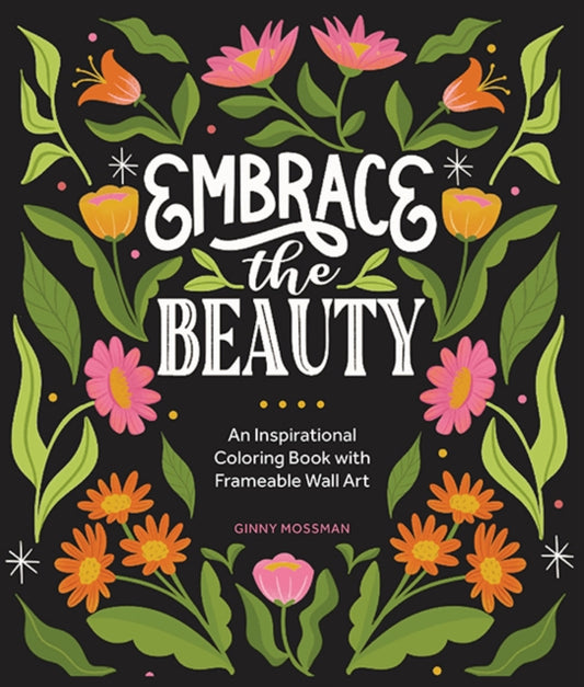 Embrace the Beauty, An Adult Coloring Book with Inspirational Quotes and Frameable Wall Art 9781963183375 Ginny Mossman