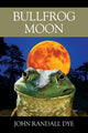 Book cover of: Bullfrog Moon. By: John Randall Dye