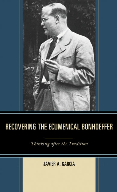 Book cover of: Recovering the Ecumenical Bonhoeffer. By: Javier A. Garcia