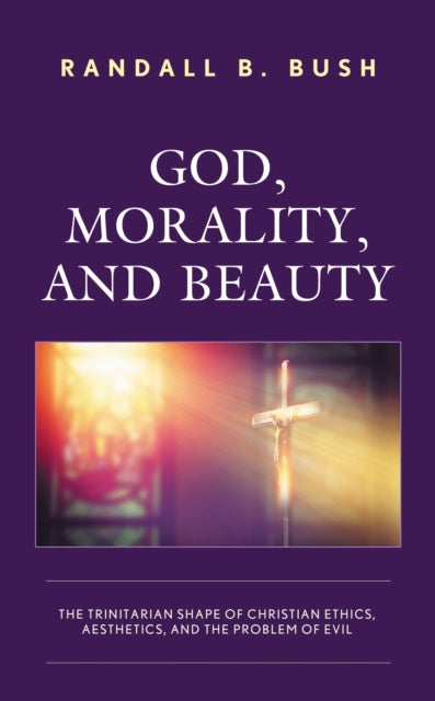Book cover of: God, Morality, and Beauty. By: Randall B. Bush