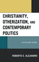 Book cover of: Christianity, Otherization, and Contemporary Politics. By: Roberto E. Alejandro