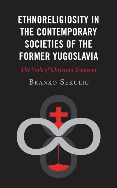 Book cover of: Ethnoreligiosity in the Contemporary Societies of the Former Yugoslavia. By: Branko Sekulić
