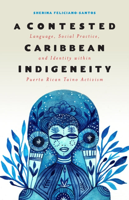 Book cover of: Contested Caribbean Indigeneity. By: Sherina Feliciano-Santos