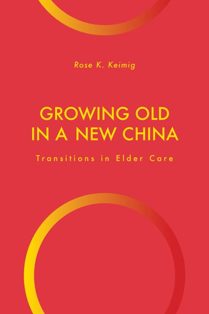 Book cover of: Growing Old in a New China. By: Rose K. Keimig