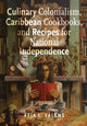 Book cover of: Culinary Colonialism, Caribbean Cookbooks, and Recipes for National Independence. By: Keja L. Valens