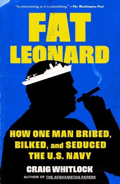 Fat Leonard, How One Man Bribed, Bilked, and Seduced the U.S. Navy 9781982131647 Craig Whitlock