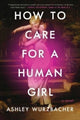 Book cover of: How to Care for a Human Girl. By: Ashley Wurzbacher