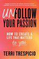 Book cover of: Unfollow Your Passion. By: Terri Trespicio