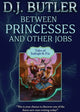 Book cover of: Between Princesses and Other Jobs. By: D. J. Butler