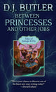 Book cover of: Between Princesses and Other Jobs. By: D. J. Butler