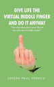 Book cover of: Give Life the Virtual Middle Finger and Do It Anyway