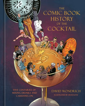 Comic Book History of the Cocktail, Five Centuries of Mixing Drinks and Carrying On