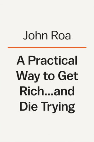 A Practical Way To Get Rich . . . And Die Trying