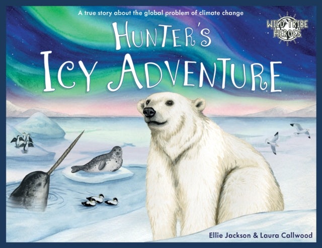 Hunter's Icy Adventure, A True Story About The Global Problem Of Climate Change 9781999748579 Ellie Jackson