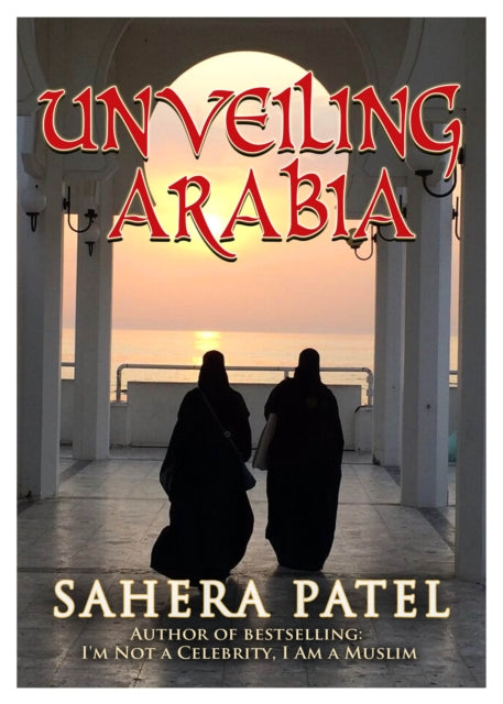 Book cover of: Unveiling Arabia. By: Sahera Patel