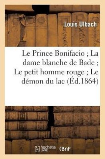 Book cover of: Prince Bonifacio La Dame Blanche de Bade Le Petit Homme Rouge Le Demon Du Lac (2e Edition)