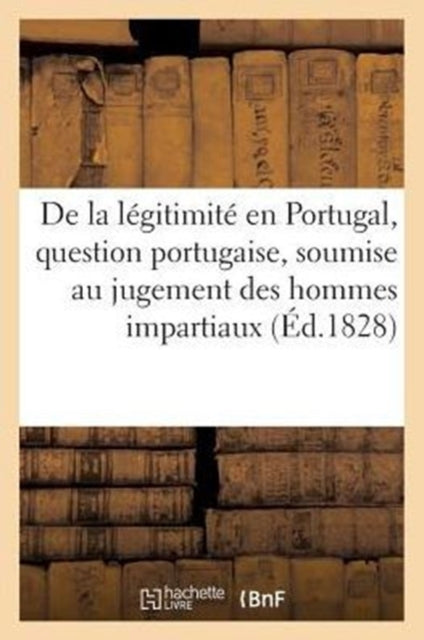 Book cover of: de la Legitimite En Portugal, Question Portugaise, Soumise Au Jugement Des Hommes Impartiaux