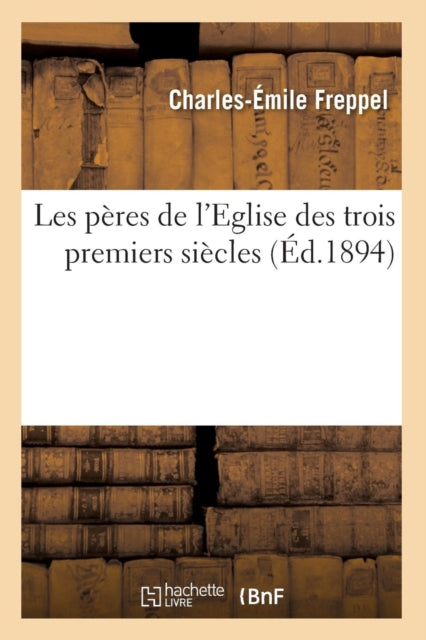 Book cover of: Les Peres de l'Eglise Des Trois Premiers Siecles (Ed.1894)