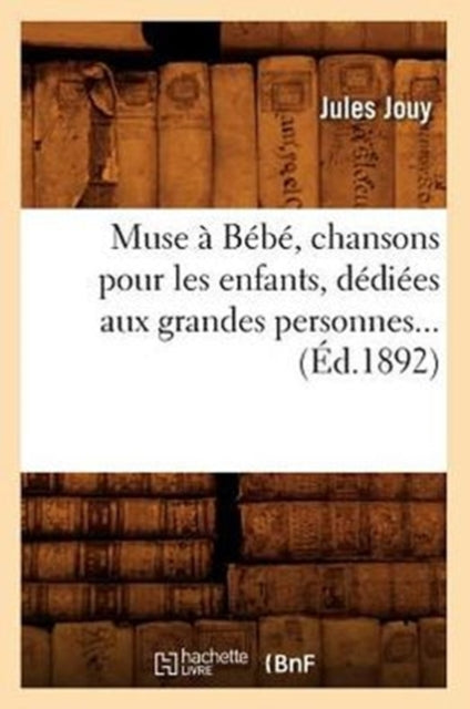 Book cover of: Muse a Bebe, chansons pour les enfants, dediees aux grandes personnes (Ed.1892)