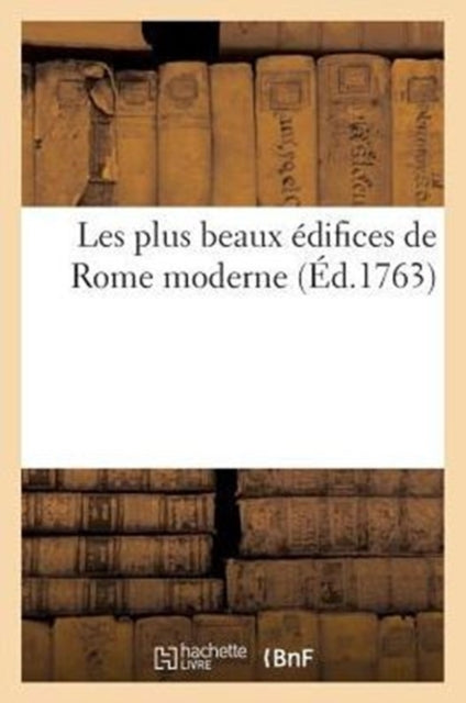 Book cover of: Les Plus Beaux Edifices de Rome Moderne, Ou Recueil Des Plus Belles Vues Des Principales Eglises