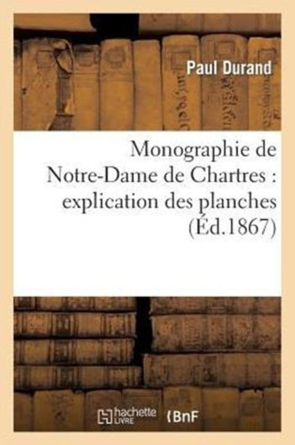 Book cover of: Monographie de Notre-Dame de Chartres: Explication Des Planches