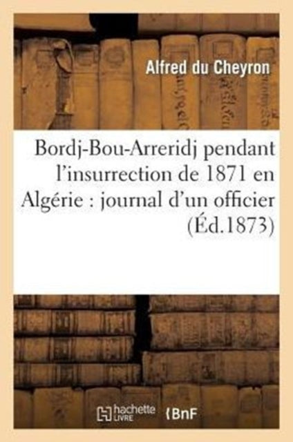 Book cover of: Bordj-Bou-Arreridj Pendant l'Insurrection de 1871 En Algerie: Journal d'Un Officier
