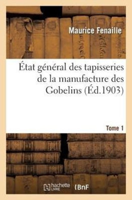 Book cover of: Etat General Des Tapisseries de la Manufacture Des Gobelins. Tome 1