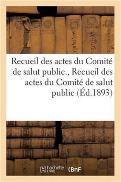 Book cover of: Recueil Des Actes Du Comite de Salut Public. Recueil Des Actes Du Comite de Salut Public