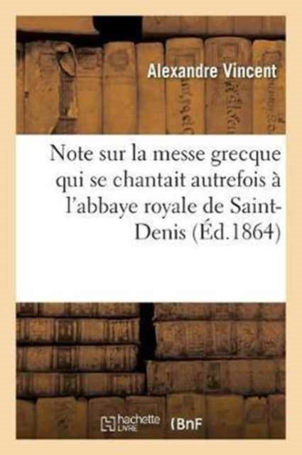 Book cover of: Note Sur La Messe Grecque Qui Se Chantait Autrefois A l'Abbaye Royale de Saint-Denis