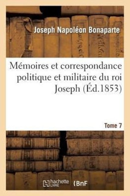 Book cover of: Memoires Et Correspondance Politique Et Militaire Du Roi Joseph. Tome 7. By: Bonaparte-J