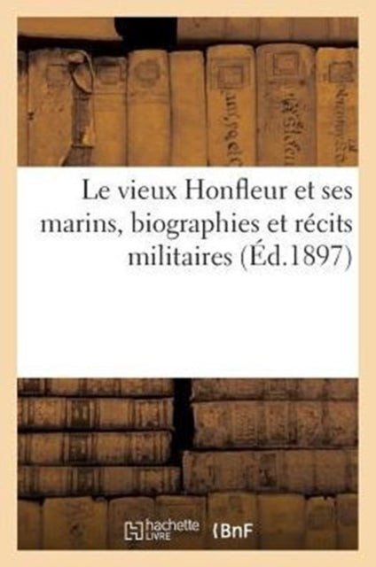 Book cover of: Le Vieux Honfleur Et Ses Marins, Biographies Et Recits Militaires