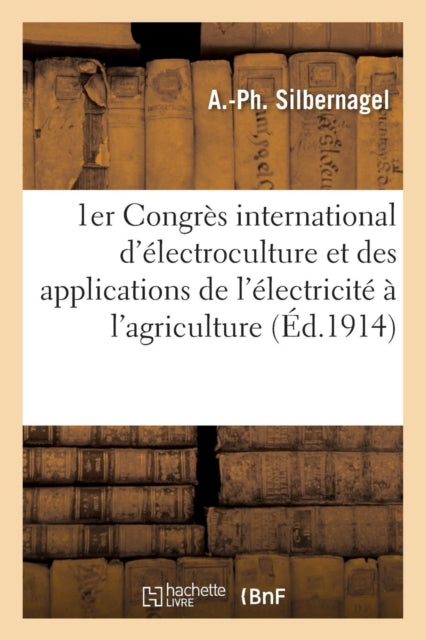Book cover of: 1er Congres International d'Electroculture Et Des Applications de l'Electricite A l'Agriculture