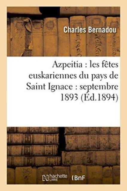 Book cover of: Azpeitia: Les Fetes Euskariennes Du Pays de Saint Ignace: Septembre 1893