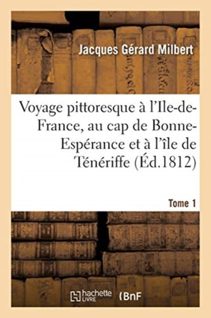 Book cover of: Voyage Pittoresque A l'Ile-De-France, Au Cap de Bonne-Esperance Et A l'Ile de Teneriffe. Tome 1