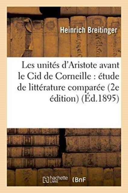 Book cover of: Les Unites d'Aristote Avant Le Cid de Corneille: Etude de Litterature Comparee 2e Edition